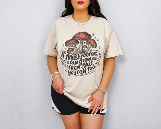 If Mushrooms Can Grow From Shit, You Can Too | Sublimated Tee