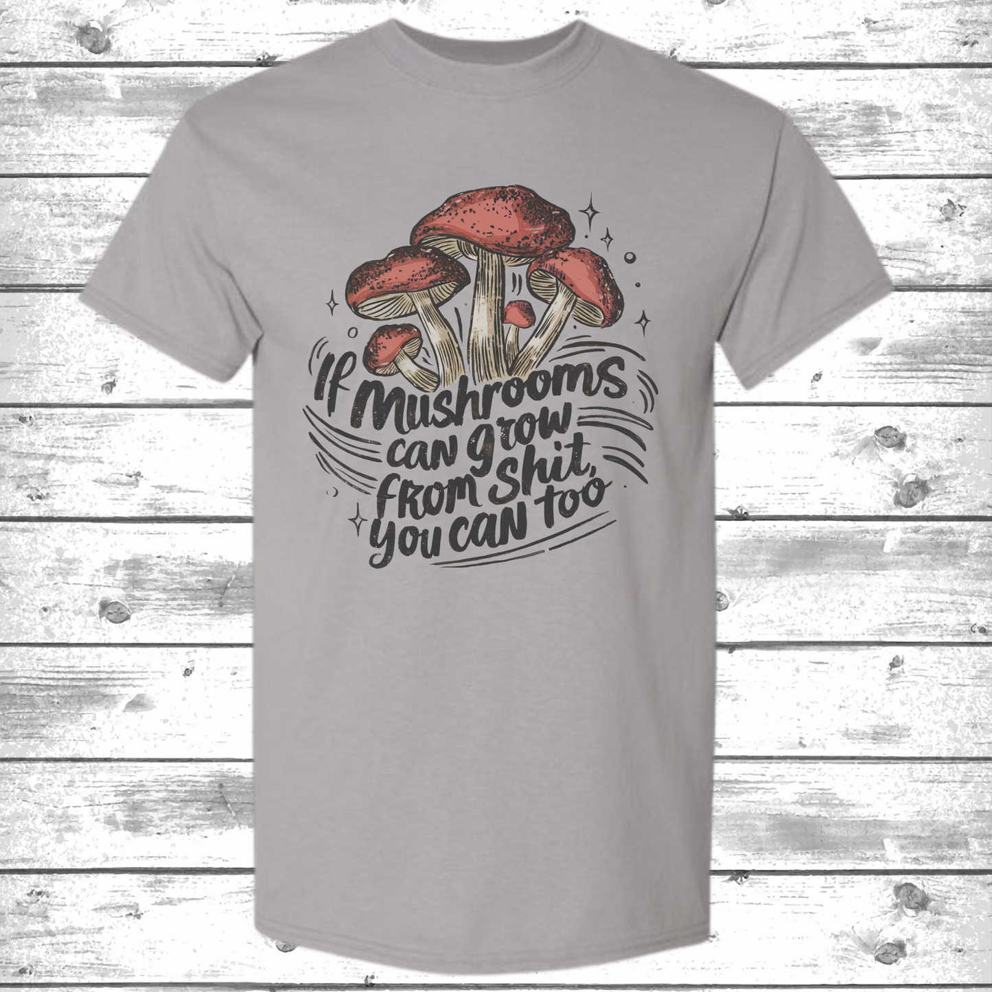 If Mushrooms Can Grow From Shit, You Can Too | Sublimated Tee